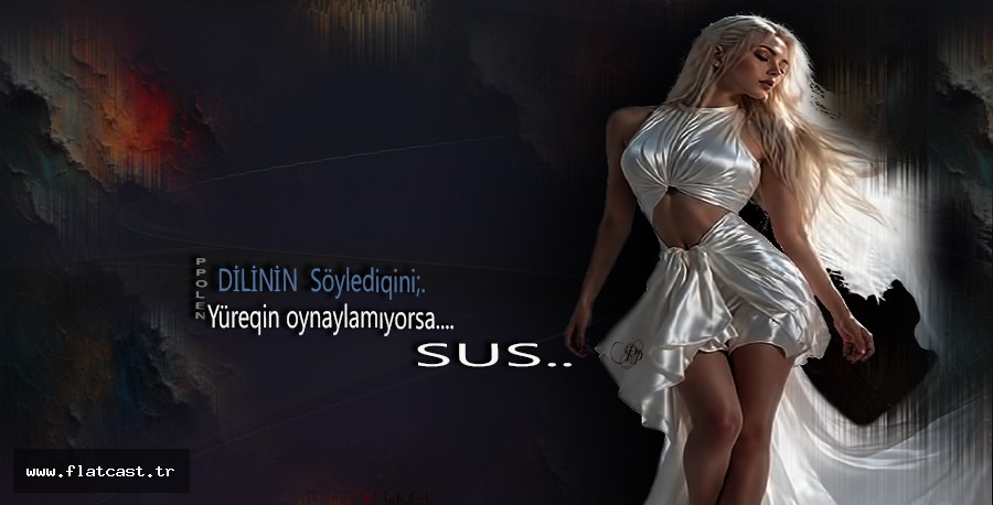 DİLİNİN  Söylediqini;        Yüreqin oynaylamıyorsa..SUS..