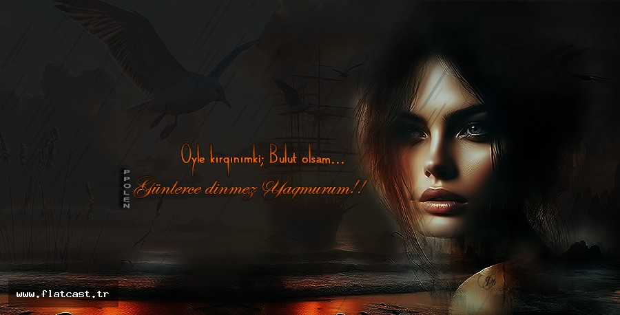 Öyle kırqınımki; Bulut olsam..           Günlerce dinmez Yaqmurum!!
